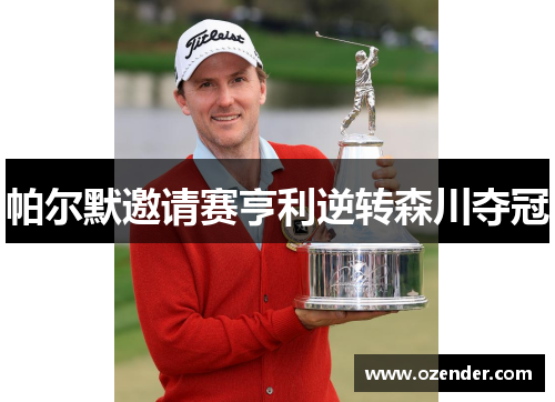 帕尔默邀请赛亨利逆转森川夺冠